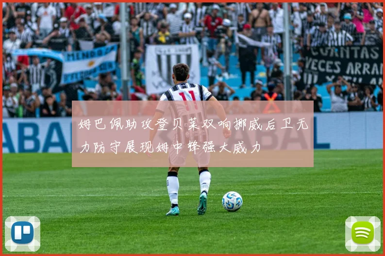 姆巴佩助攻登贝莱双响挪威后卫无力防守展现姆中锋强大威力