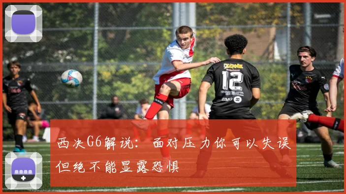 西决G6解说：面对压力你可以失误但绝不能显露恐惧