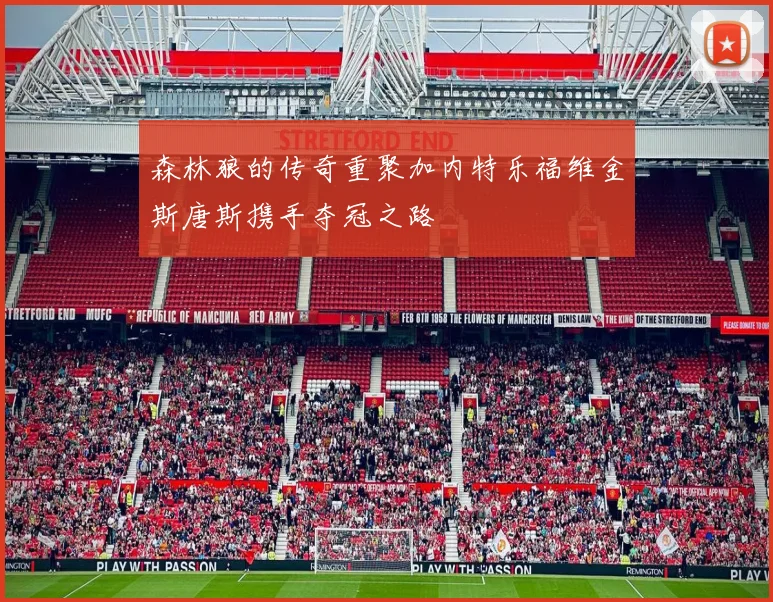 森林狼的传奇重聚加内特乐福维金斯唐斯携手夺冠之路